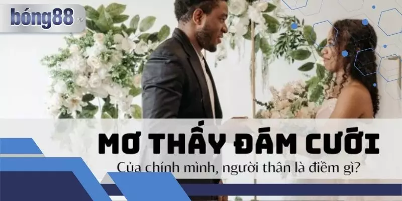 Mơ Thấy Đám Cưới Của Mình Mang Ý Nghĩa Gì? Đánh Con Gì?