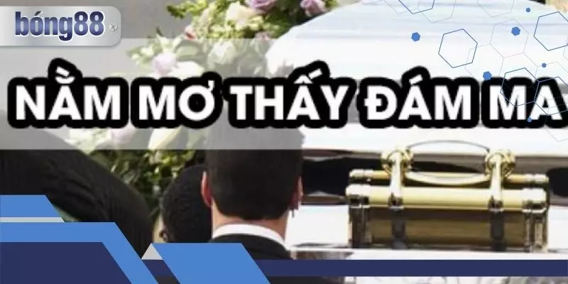 Mơ Thấy Đám Ma Là Điềm Báo Gì? Đánh Số Nào Dễ Trúng?