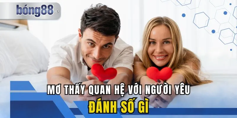 Mơ Thấy Quan Hệ Với Người Yêu - Đánh Con Số May Mắn