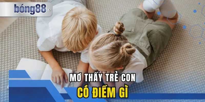 Mơ Thấy Trẻ Con Là Điềm Gì? Gợi Ý Con Số May Mắn